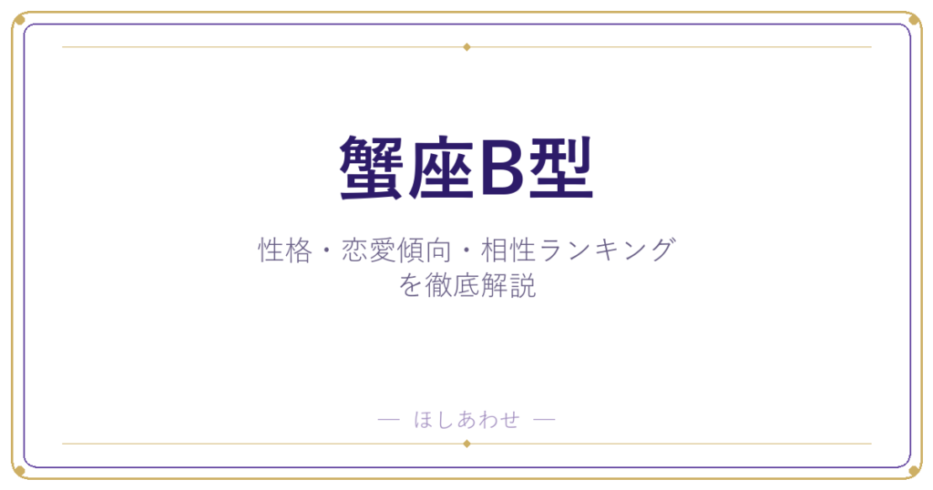 【蟹座B型の性格】男女別の特徴・恋愛傾向・相性ランキングを徹底解説