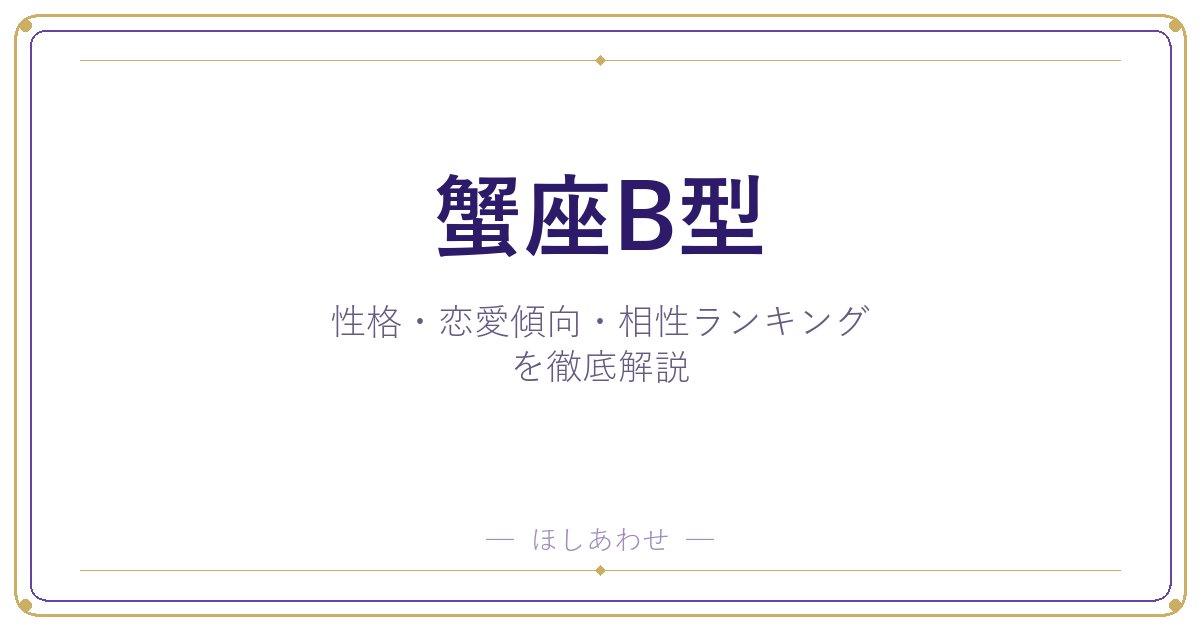 【蟹座B型の性格】男女別の特徴・恋愛傾向・相性ランキングを徹底解説