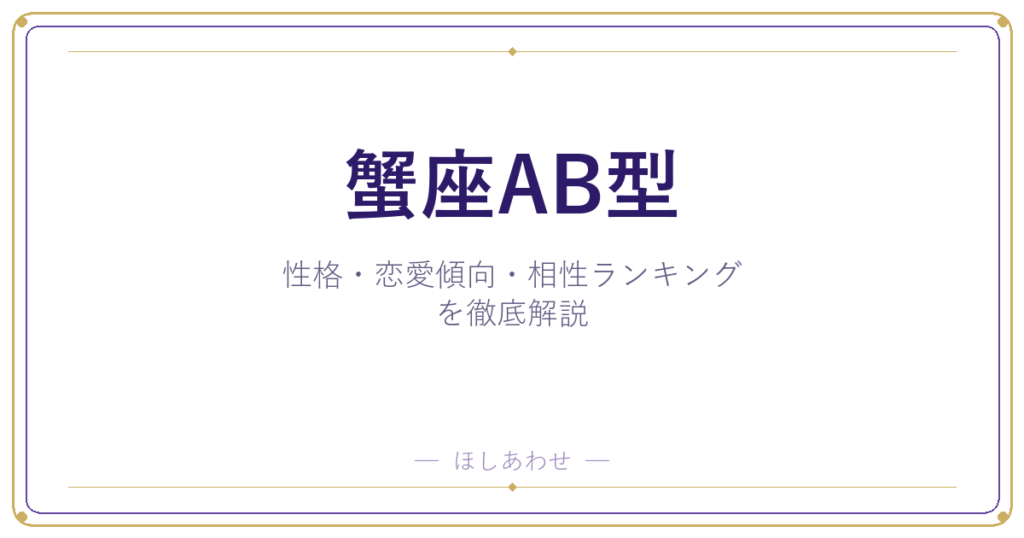 【蟹座AB型の性格】男女別の特徴・恋愛傾向・相性ランキングを徹底解説