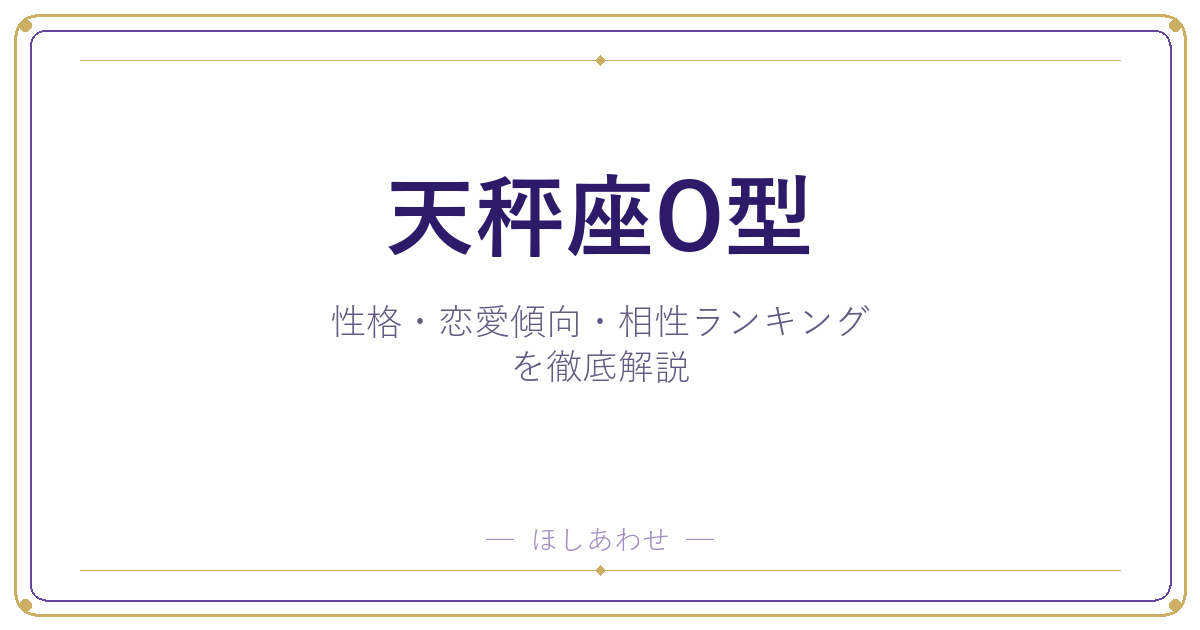 【天秤座O型の性格】男女別の特徴・恋愛傾向・相性ランキングを徹底解説