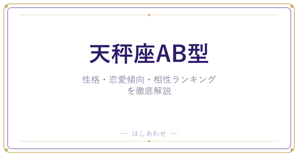 【天秤座AB型の性格】男女別の特徴・恋愛傾向・相性ランキングを徹底解説
