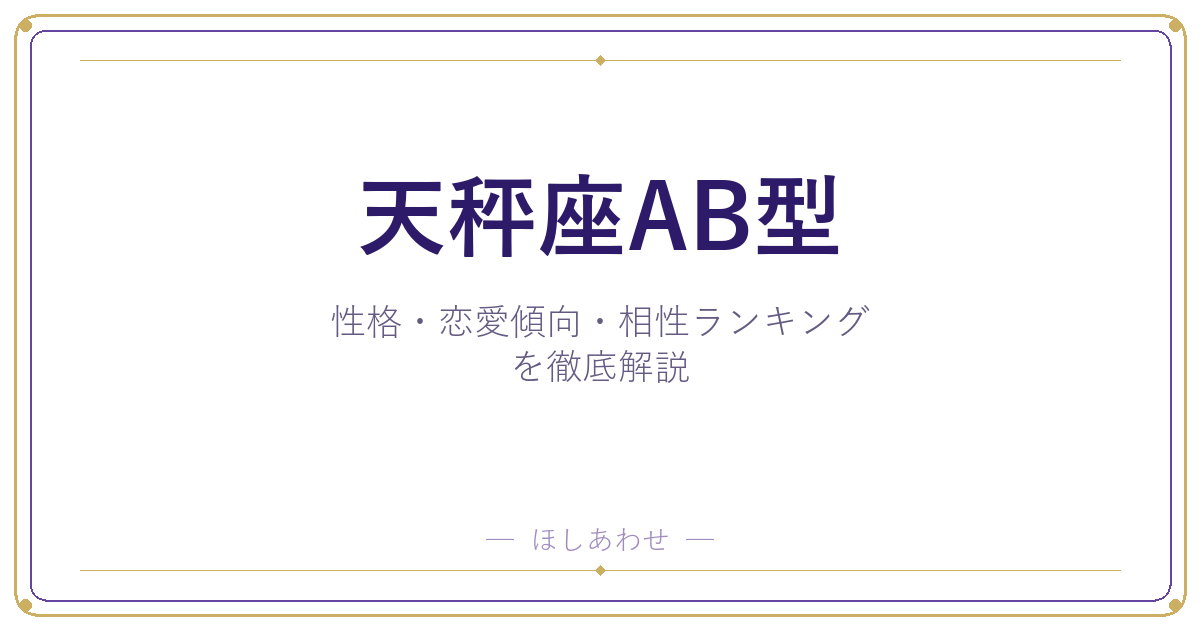 【天秤座AB型の性格】男女別の特徴・恋愛傾向・相性ランキングを徹底解説