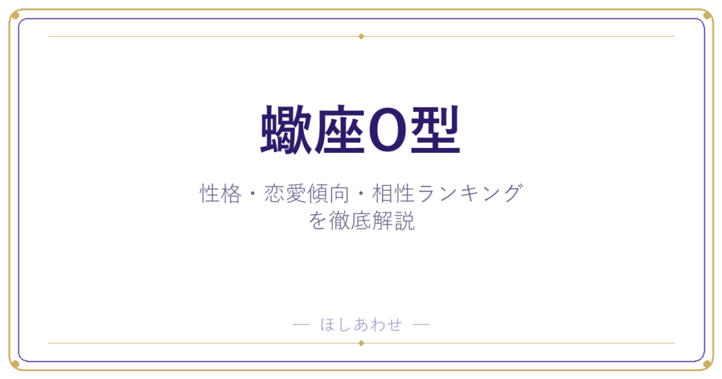 【蠍座O型の性格】男女別の特徴・恋愛傾向・相性ランキングを徹底解説