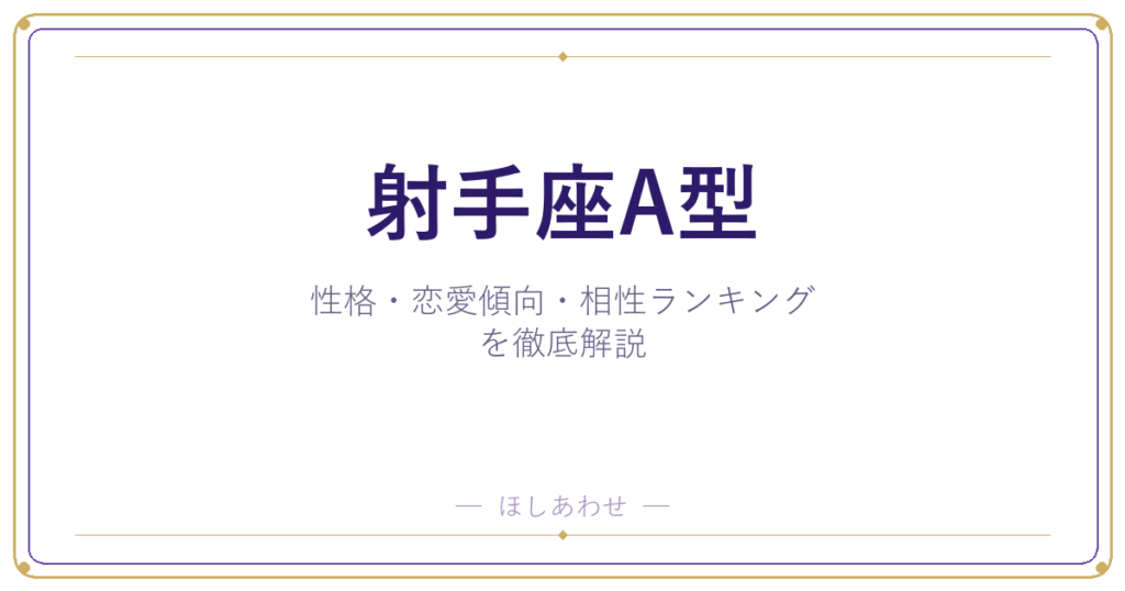 【射手座A型の性格】男女別の特徴・恋愛傾向・相性ランキングを徹底解説