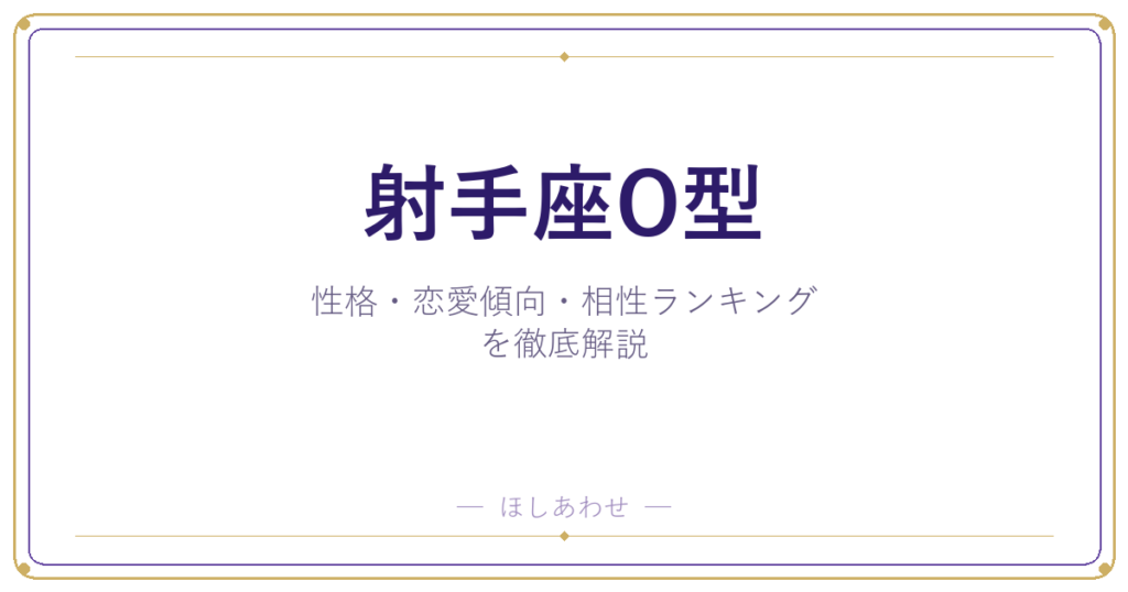 【射手座O型の性格】男女別の特徴・恋愛傾向・相性ランキングを徹底解説
