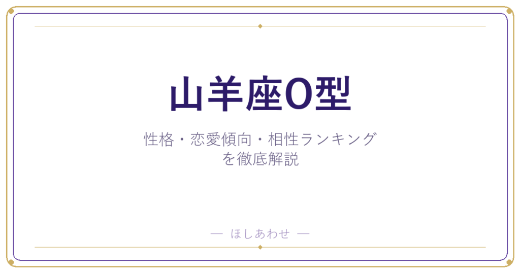 【山羊座O型の性格】男女別の特徴・恋愛傾向・相性ランキングを徹底解説