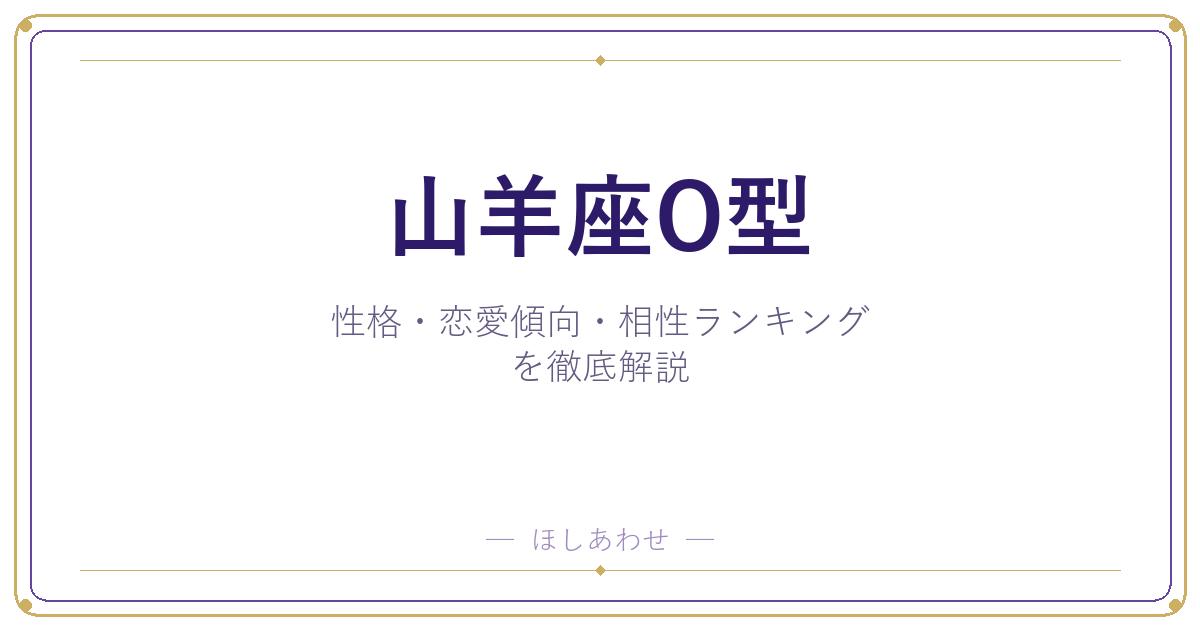 【山羊座O型の性格】男女別の特徴・恋愛傾向・相性ランキングを徹底解説