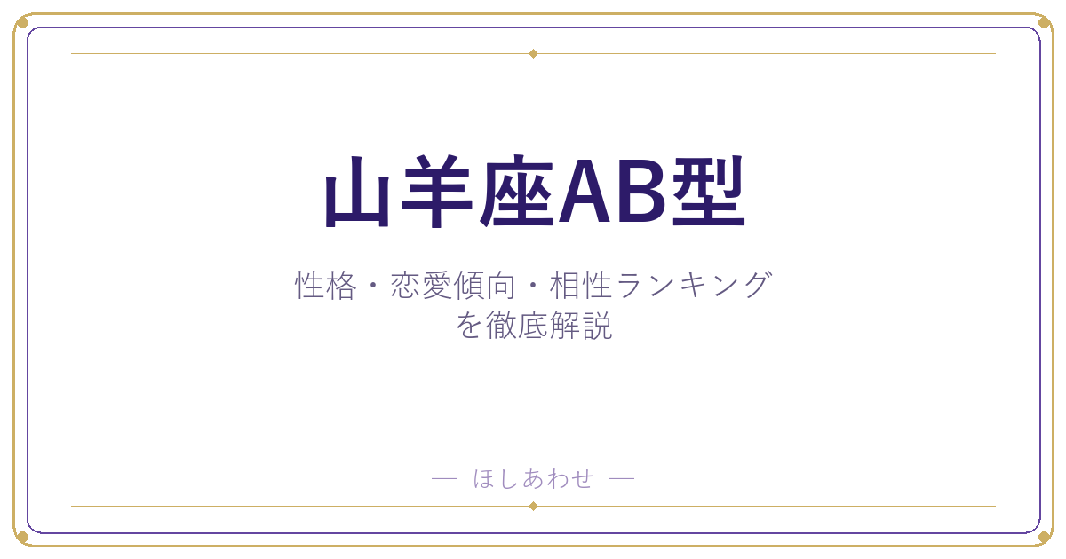 【山羊座AB型の性格】男女別の特徴・恋愛傾向・相性ランキングを徹底解説