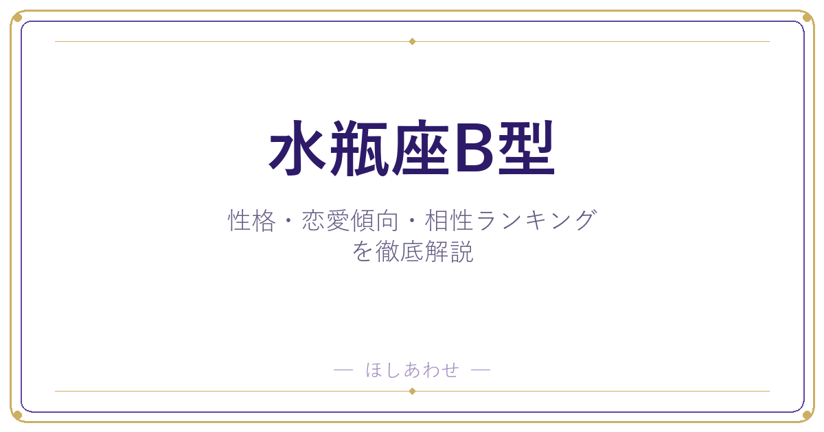 【水瓶座B型の性格】男女別の特徴・恋愛傾向・相性ランキングを徹底解説