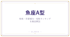 【魚座A型の性格】男女別の特徴・恋愛傾向・相性ランキングを徹底解説