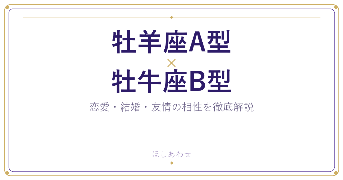 牡羊座A型と牡牛座B型の相性は？｜恋愛・結婚・友情を徹底解説