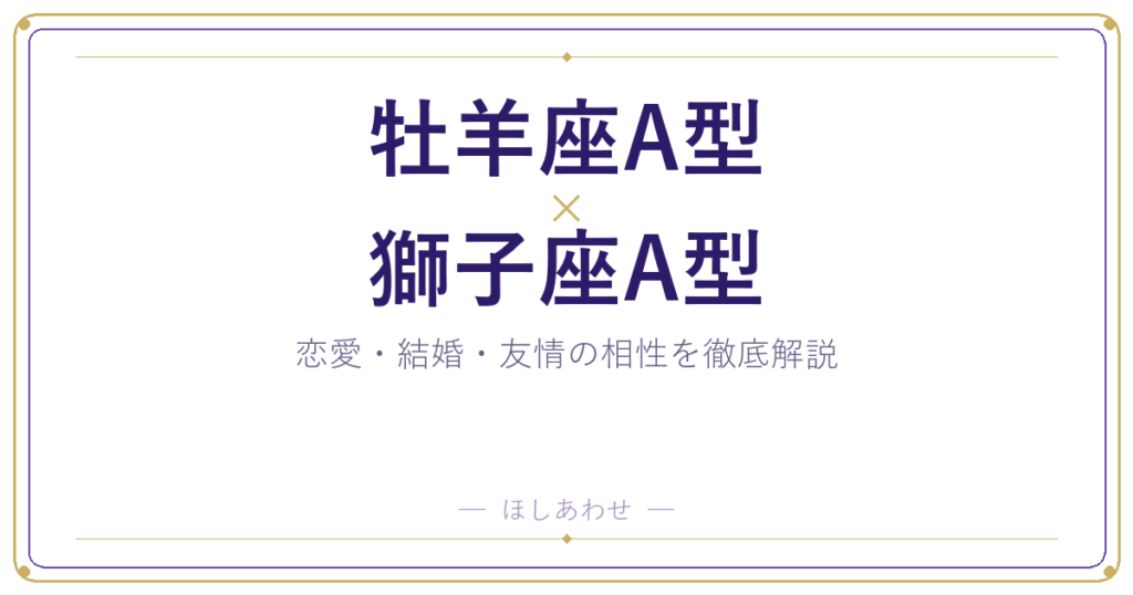 牡羊座A型と獅子座A型の相性は？｜恋愛・結婚・友情を徹底解説