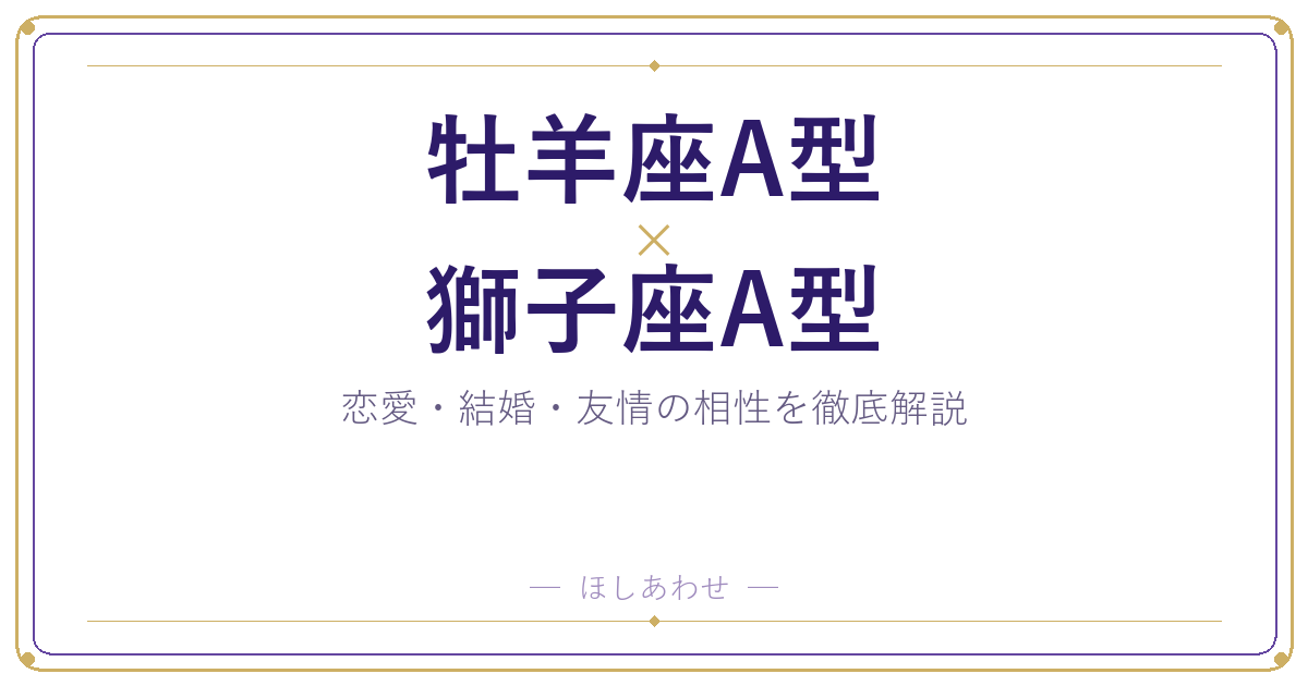 牡羊座A型と獅子座A型の相性は？｜恋愛・結婚・友情を徹底解説