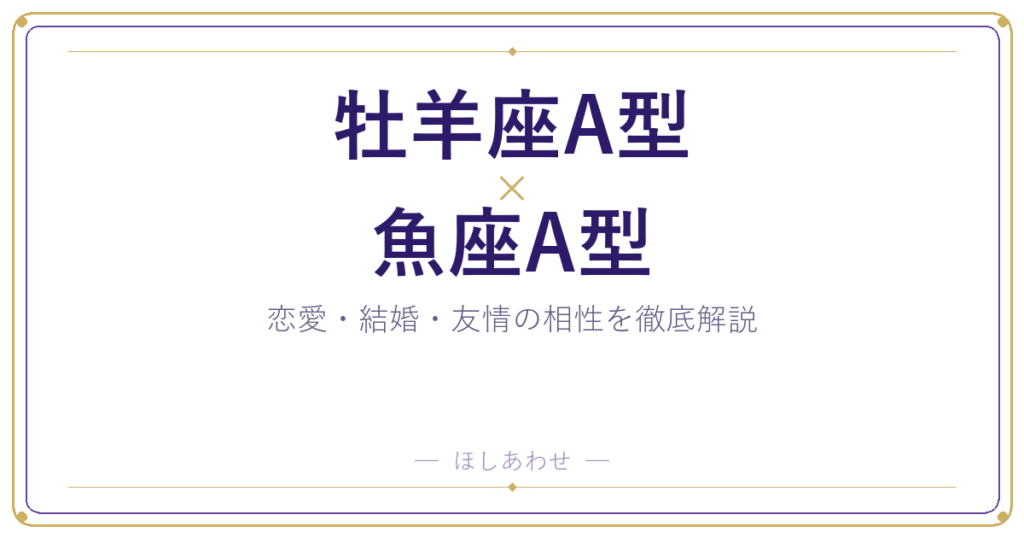 牡羊座A型と魚座A型の相性は？｜恋愛・結婚・友情を徹底解説