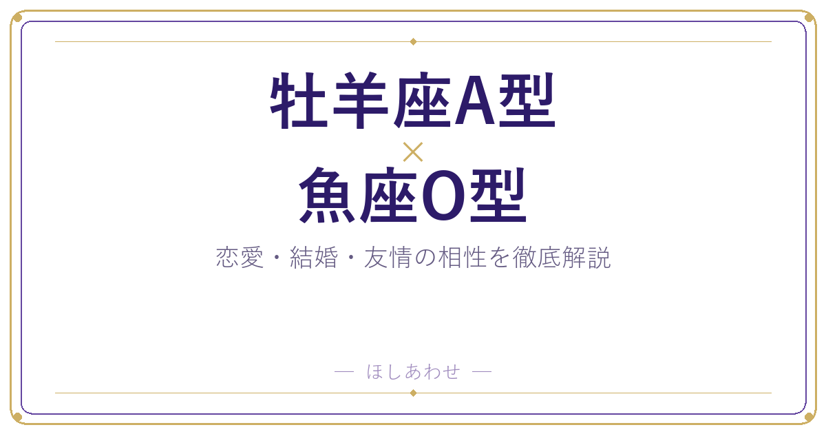 牡羊座A型と魚座O型の相性は？｜恋愛・結婚・友情を徹底解説
