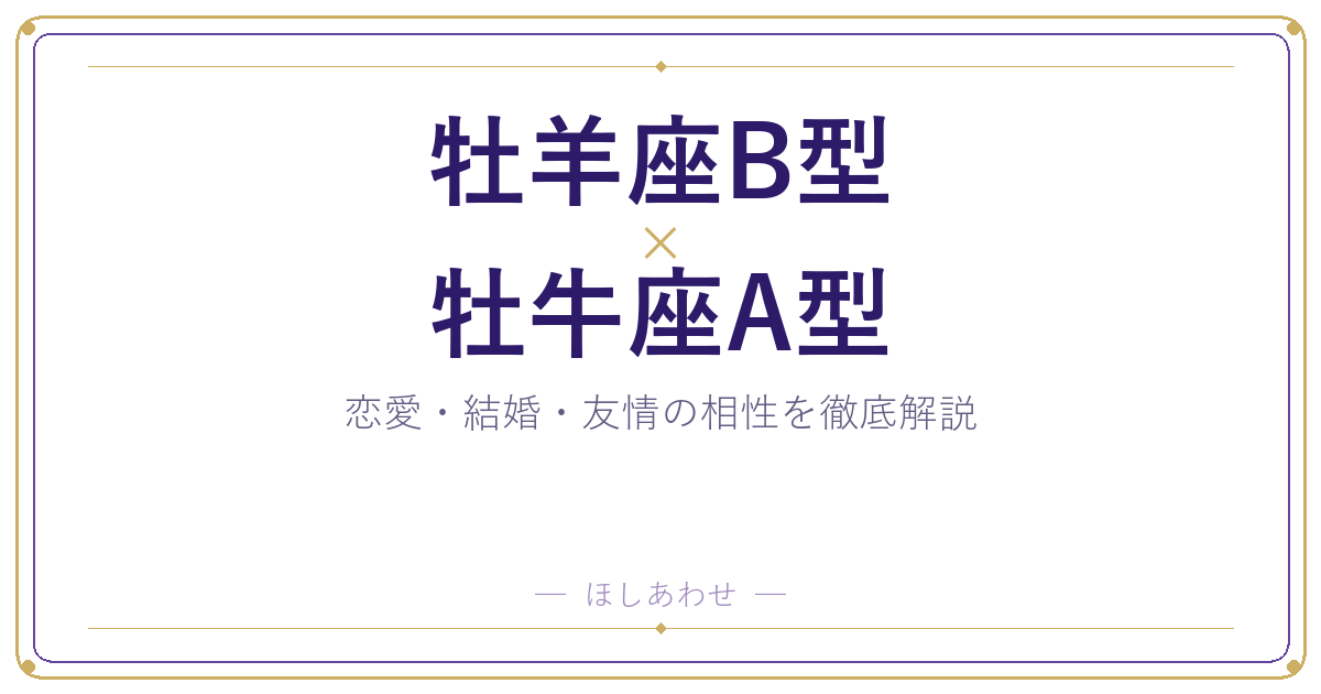 牡羊座B型と牡牛座A型の相性は？｜恋愛・結婚・友情を徹底解説