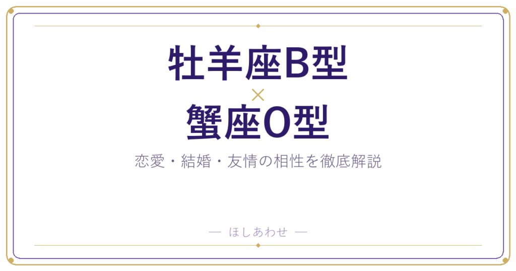 牡羊座B型と蟹座O型の相性は？｜恋愛・結婚・友情を徹底解説