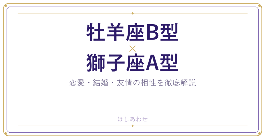 牡羊座B型と獅子座A型の相性は？｜恋愛・結婚・友情を徹底解説