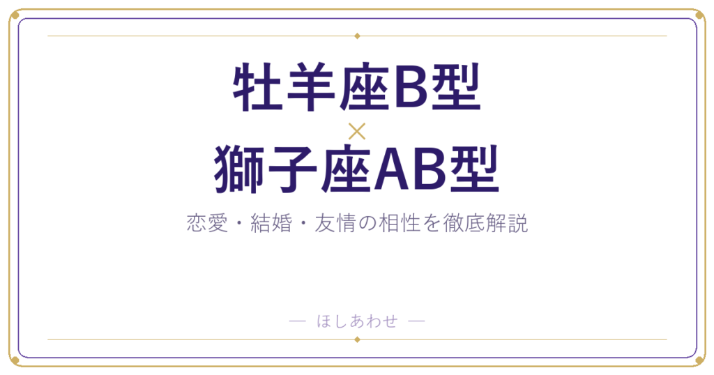 牡羊座B型と獅子座AB型の相性は？｜恋愛・結婚・友情を徹底解説