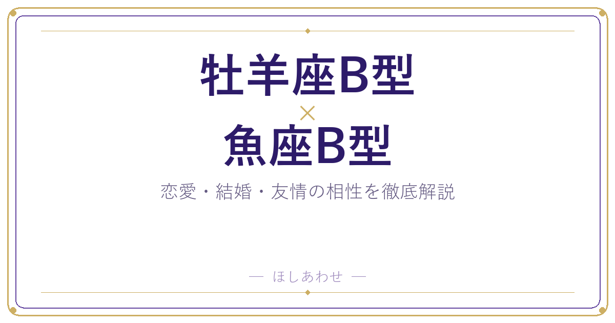 牡羊座B型と魚座B型の相性は？｜恋愛・結婚・友情を徹底解説