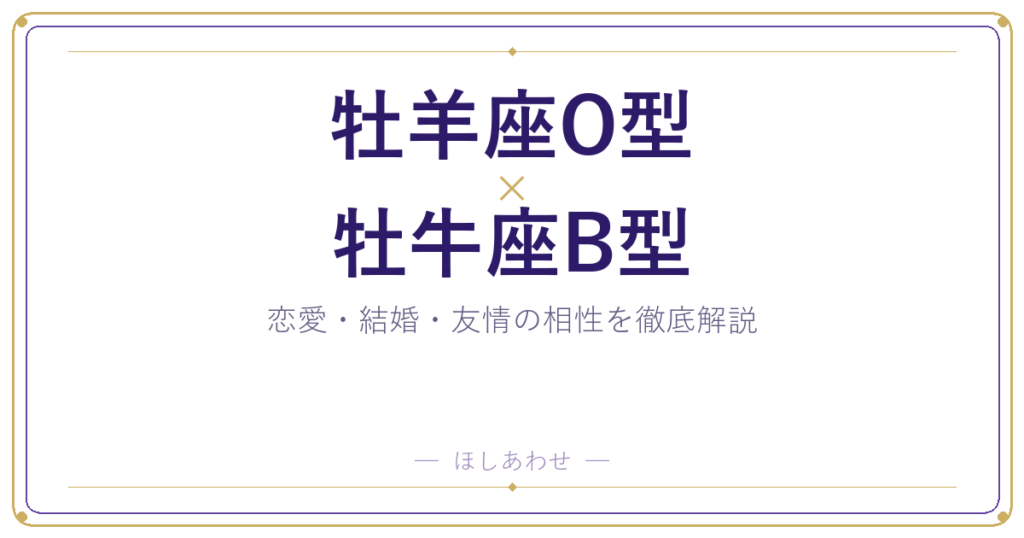 牡羊座O型と牡牛座B型の相性は？｜恋愛・結婚・友情を徹底解説