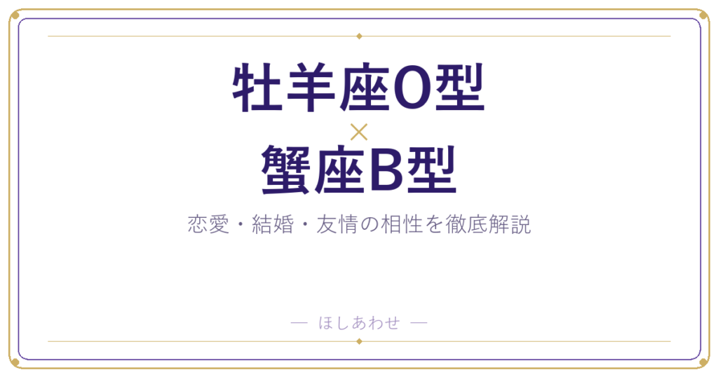 牡羊座O型と蟹座B型の相性は？｜恋愛・結婚・友情を徹底解説