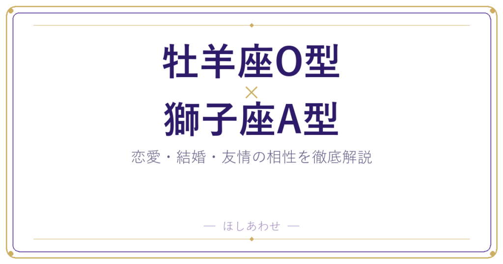 牡羊座O型と獅子座A型の相性は？｜恋愛・結婚・友情を徹底解説