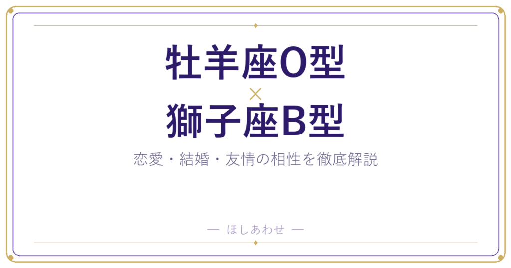 牡羊座O型と獅子座B型の相性は？｜恋愛・結婚・友情を徹底解説