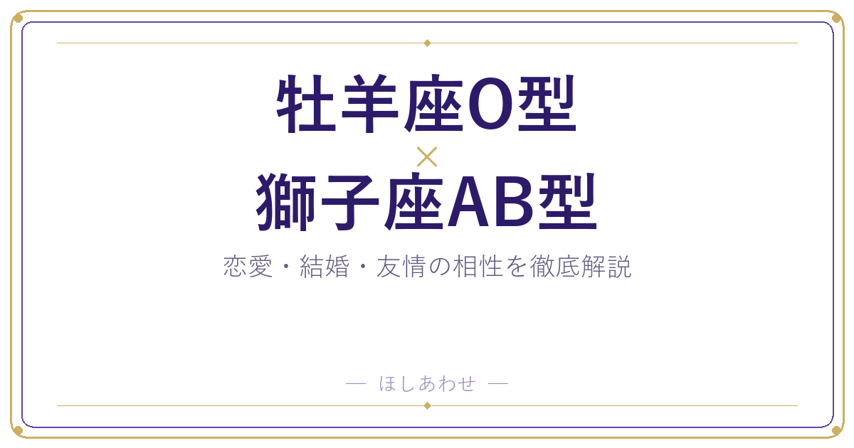 牡羊座O型と獅子座AB型の相性は?|恋愛・結婚・友情を徹底解説
