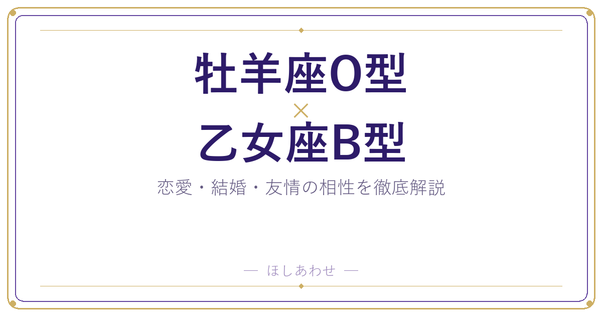 牡羊座O型と乙女座B型の相性は?|恋愛・結婚・友情を徹底解説