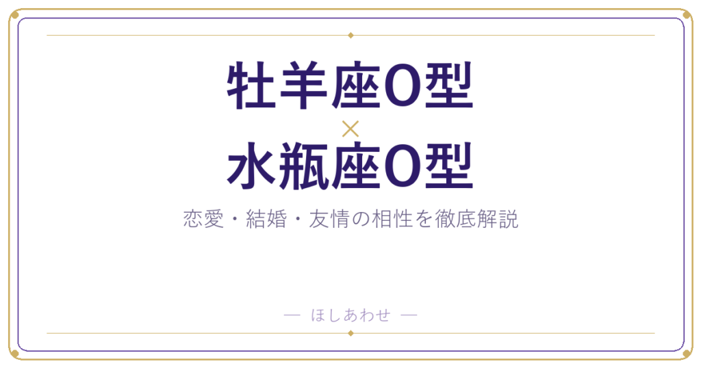 牡羊座O型と水瓶座O型の相性は？｜恋愛・結婚・友情を徹底解説