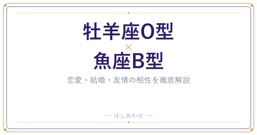 牡羊座O型と魚座B型の相性は？｜恋愛・結婚・友情を徹底解説