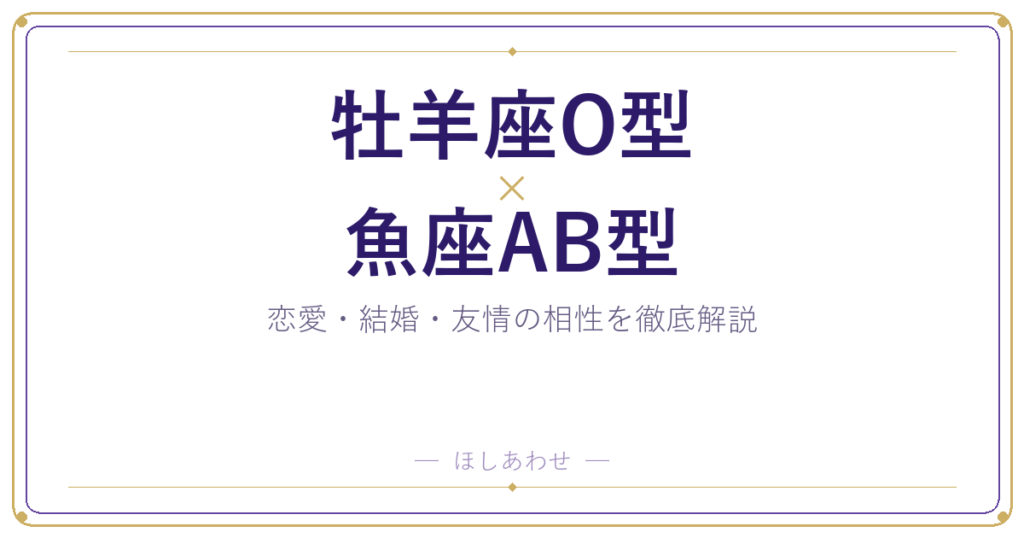 牡羊座O型と魚座AB型の相性は？｜恋愛・結婚・友情を徹底解説
