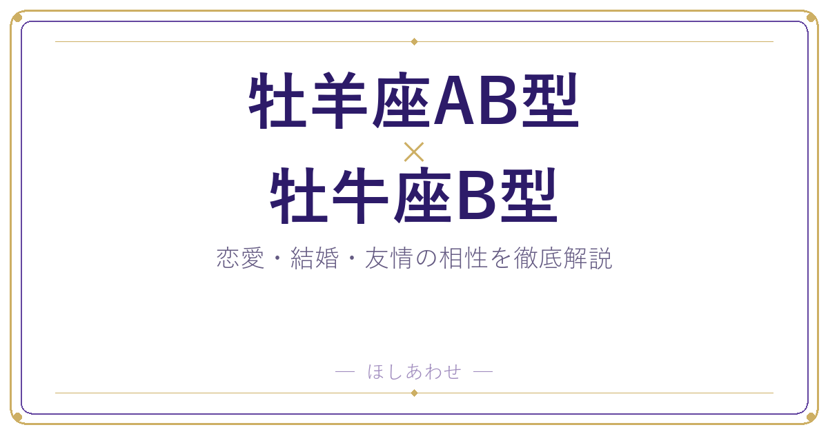 牡羊座AB型と牡牛座B型の相性は？｜恋愛・結婚・友情を徹底解説