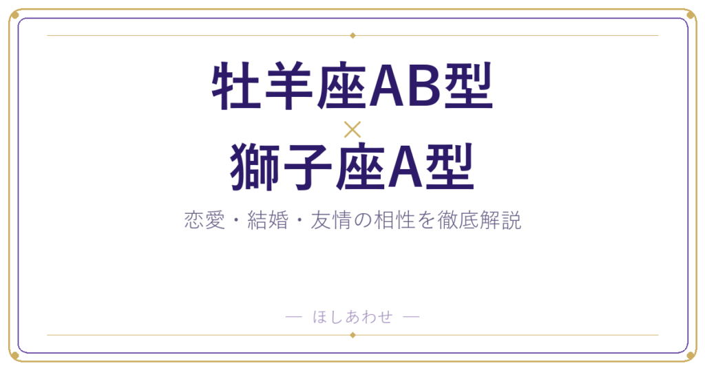 牡羊座AB型と獅子座A型の相性は？｜恋愛・結婚・友情を徹底解説