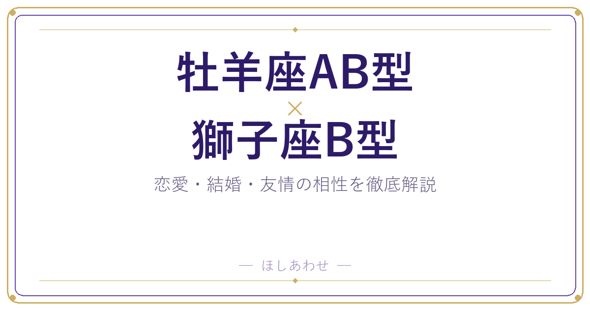 牡羊座AB型と獅子座B型の相性は?|恋愛・結婚・友情を徹底解説
