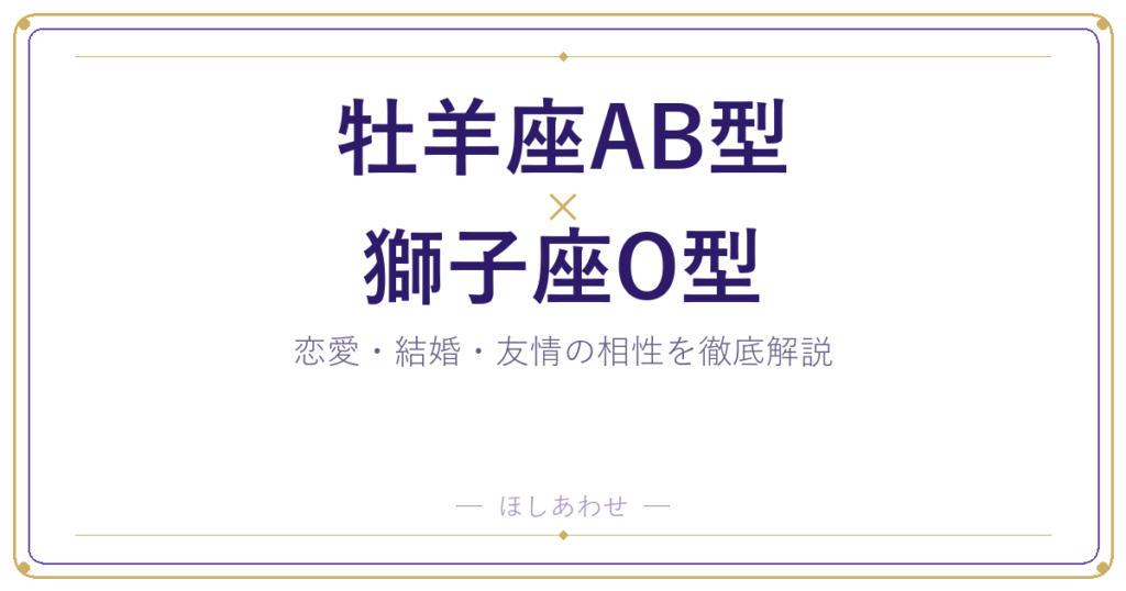 牡羊座AB型と獅子座O型の相性は？｜恋愛・結婚・友情を徹底解説