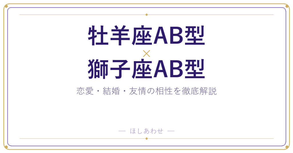 牡羊座AB型と獅子座AB型の相性は？｜恋愛・結婚・友情を徹底解説