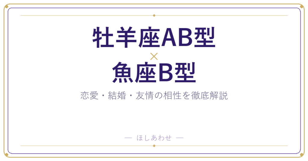 牡羊座AB型と魚座B型の相性は？｜恋愛・結婚・友情を徹底解説