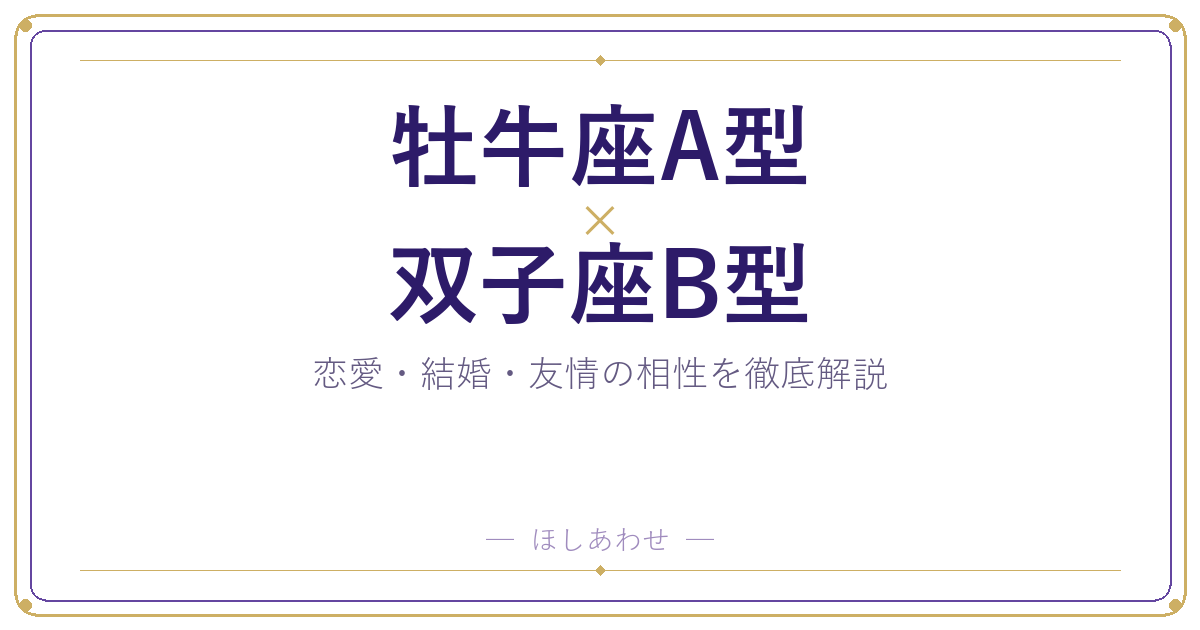 牡牛座A型と双子座B型の相性は？｜恋愛・結婚・友情を徹底解説