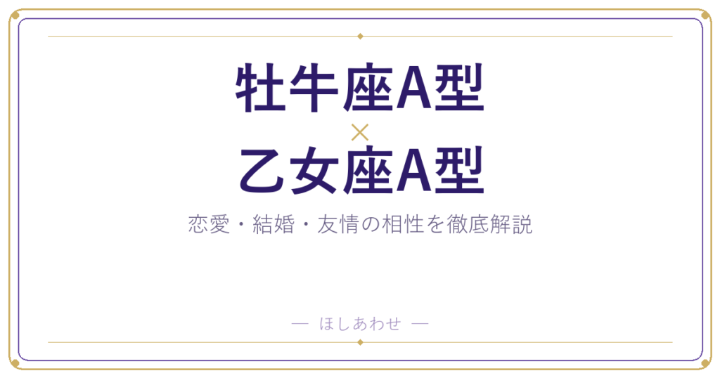 牡牛座A型と乙女座A型の相性は？｜恋愛・結婚・友情を徹底解説