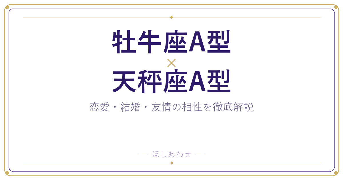 牡牛座A型と天秤座A型の相性は？｜恋愛・結婚・友情を徹底解説