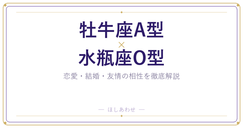 牡牛座A型と水瓶座O型は合う？合わない？相性のすべてをお見せします