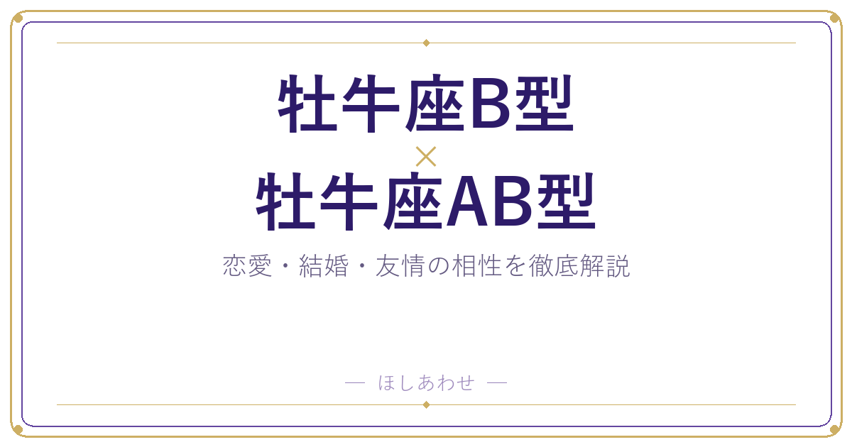 牡牛座B型と牡牛座AB型の相性は？恋愛・結婚・友情を占い目線で解説