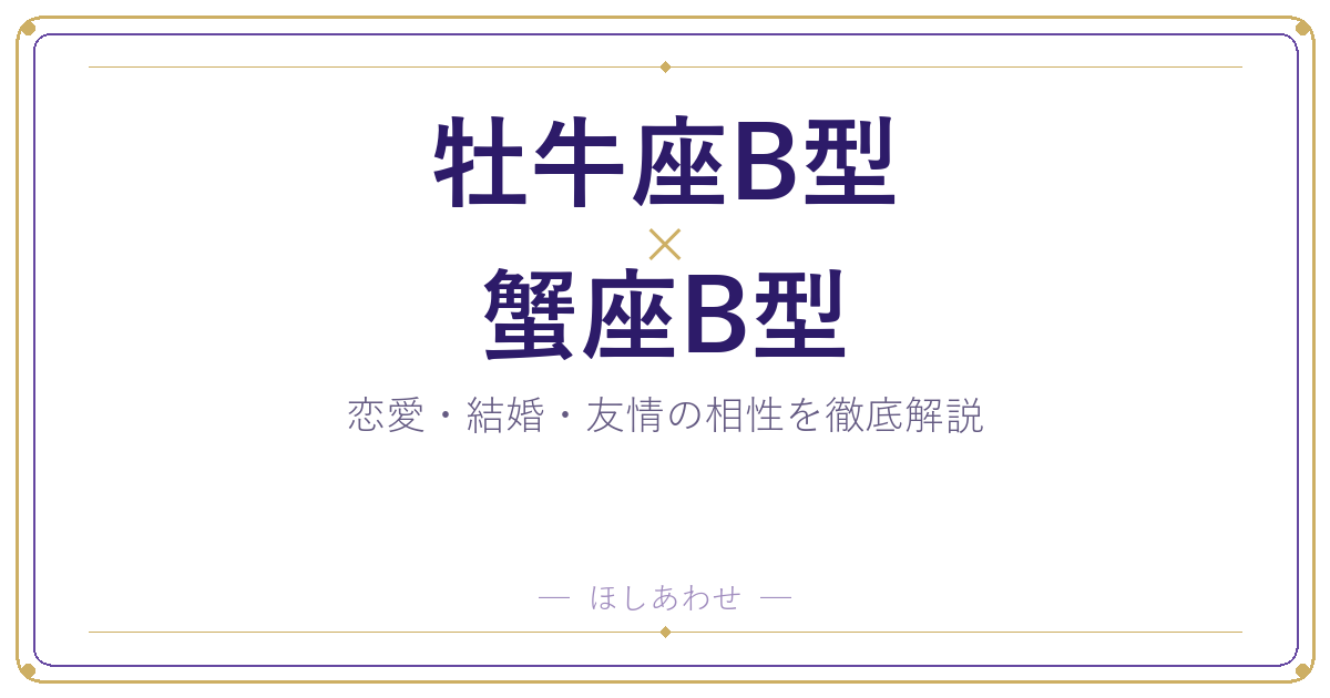 牡牛座B型と蟹座B型の恋愛・結婚相性｜うまくいくコツもお伝えします