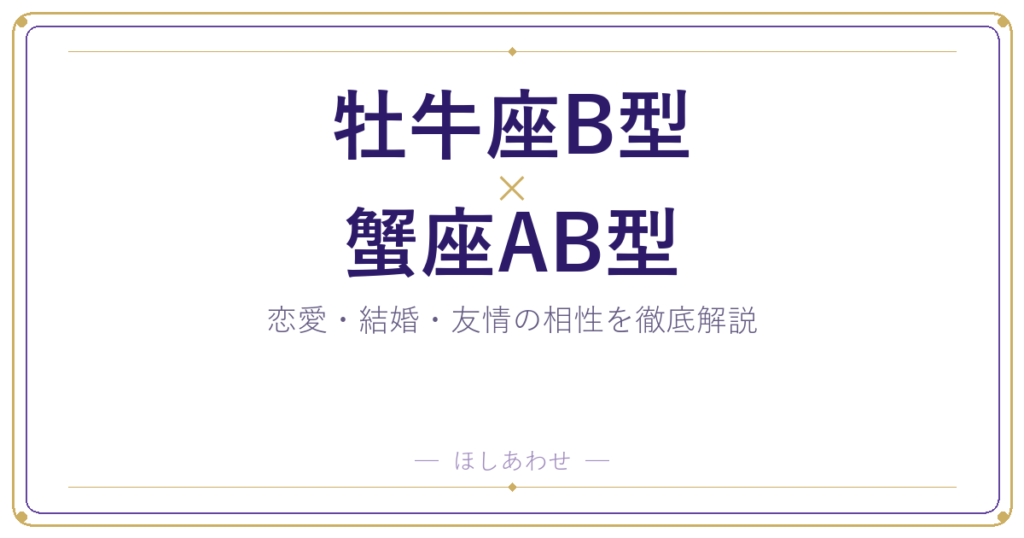 牡牛座B型×蟹座AB型の相性を本音で解説｜恋愛・結婚・友情
