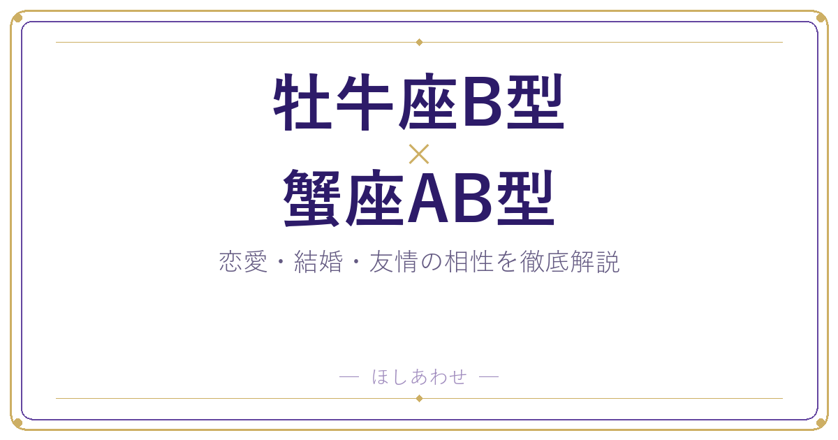 牡牛座B型×蟹座AB型の相性を本音で解説｜恋愛・結婚・友情