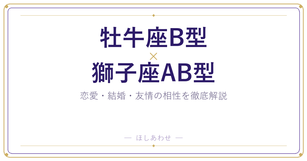 牡牛座B型と獅子座AB型は合う？合わない？相性のすべてをお見せします