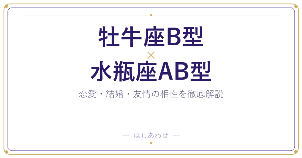 牡牛座B型と水瓶座AB型の恋愛・結婚相性｜うまくいくコツもお伝えします