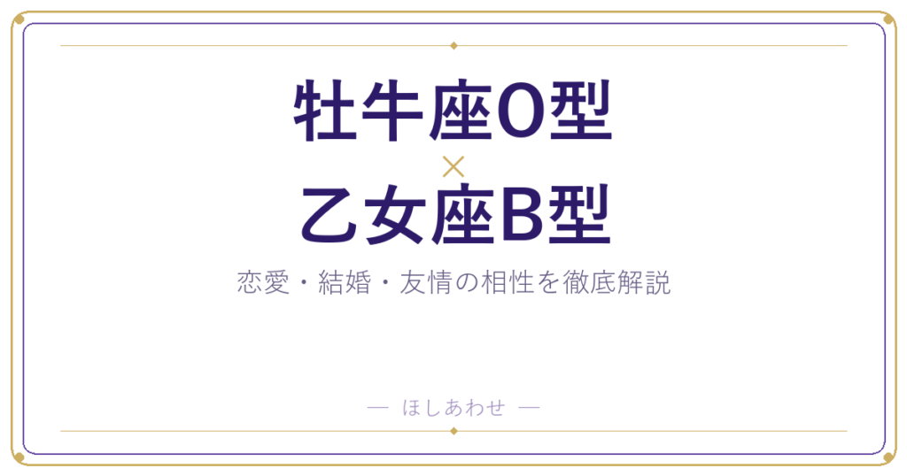 牡牛座O型と乙女座B型の相性占い｜気になる恋愛・結婚の行方は？